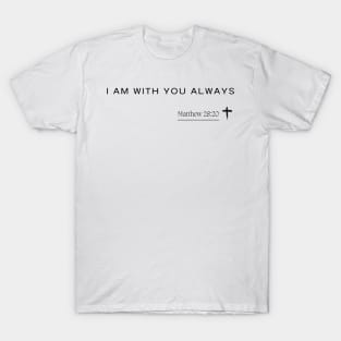 I am with you always - Matthew 22:28 - Christian Quote T-Shirt